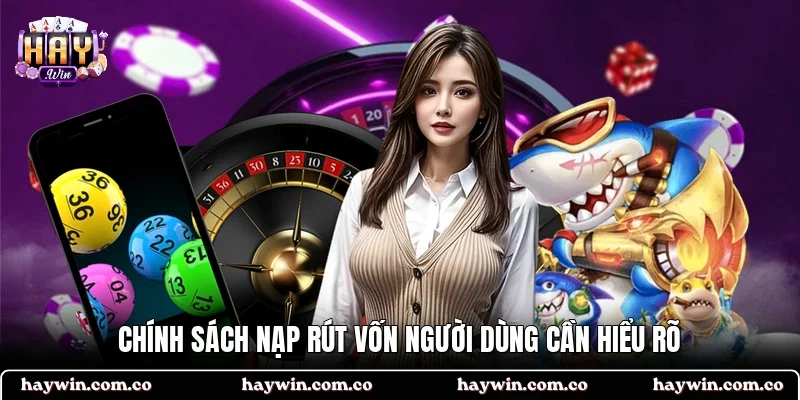 Chính sách nạp rút vốn người dùng cần hiểu rõ