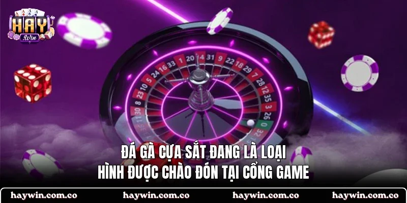Đá gà cựa sắt đang là loại hình được chào đón tại cổng game