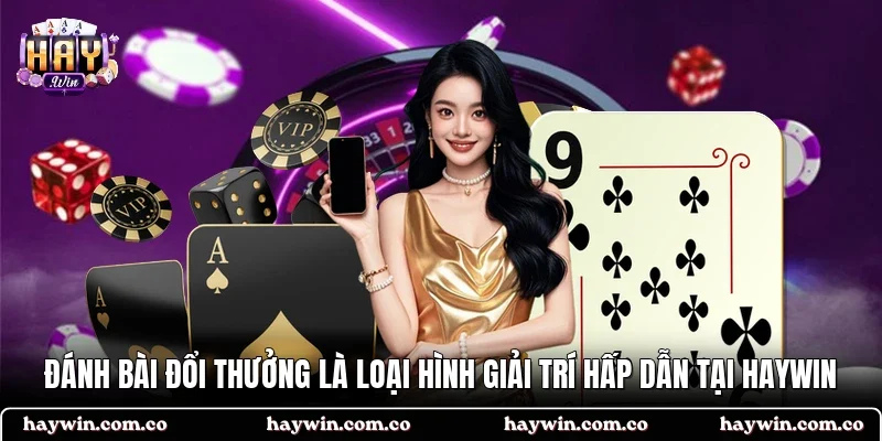 Đánh bài đổi thưởng là loại hình giải trí hấp dẫn tại HAYWIN