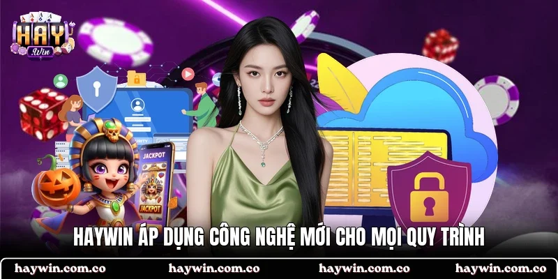 HAYWIN áp dụng công nghệ mới cho mọi quy trình