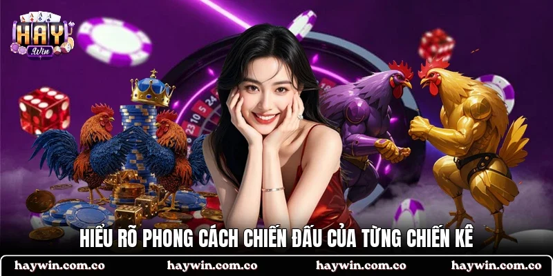 Hiểu rõ phong cách chiến đấu của từng chiến kê