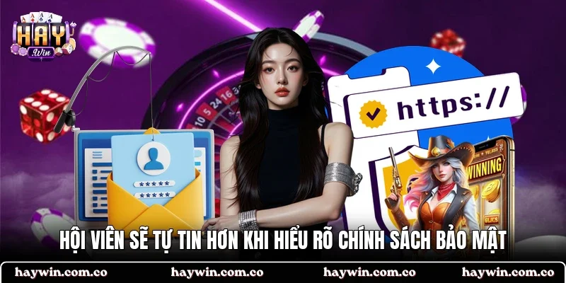 Hội viên sẽ tự tin hơn khi hiểu rõ chính sách bảo mật
