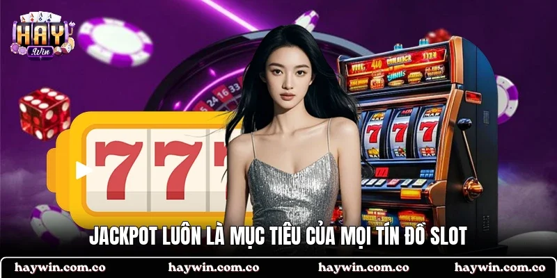 Jackpot luôn là mục tiêu của mọi tín đồ slot