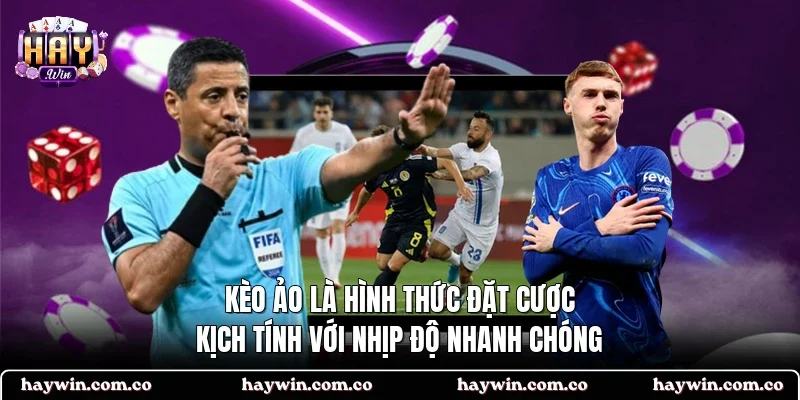 Kèo ảo là hình thức đặt cược kịch tính với nhịp độ nhanh chóng