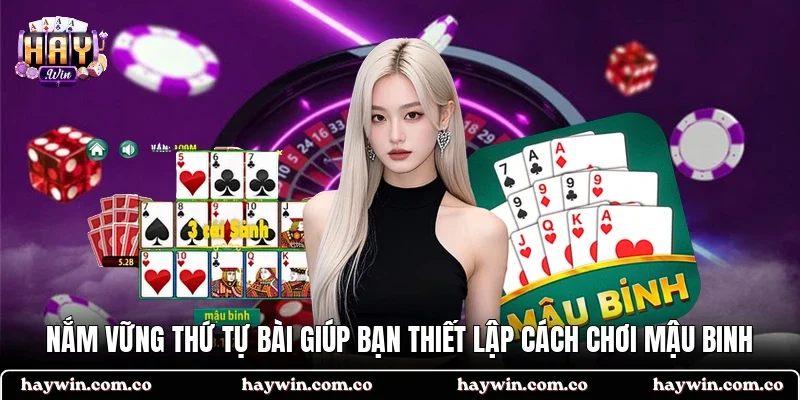 Nắm vững thứ tự bài giúp bạn thiết lập cách chơi mậu binh