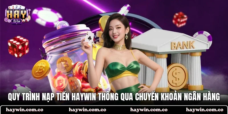 Quy trình nạp tiền HAYWIN thông qua chuyển khoản ngân hàng