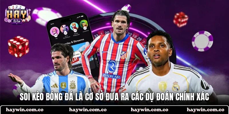 Soi kèo bóng đá là cơ sở đưa ra các dự đoán chính xác
