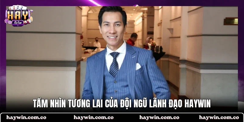 Tầm nhìn tương lai của đội ngũ lãnh đạo HAYWIN