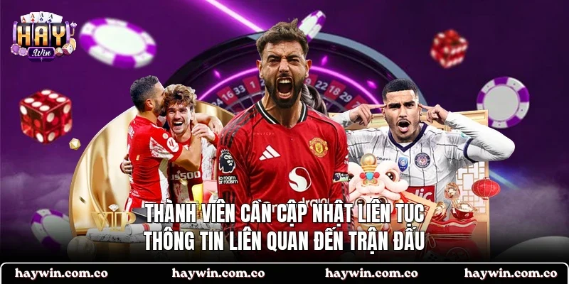 Thành viên cần cập nhật liên tục thông tin liên quan đến trận đấu